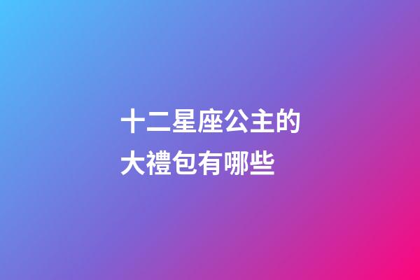 十二星座公主的大禮包有哪些-第1張-星座運勢-玄機派
