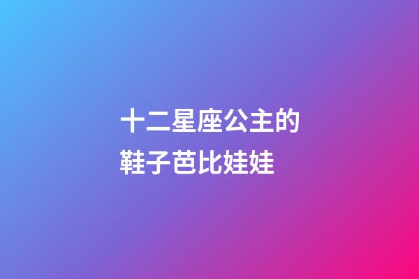 十二星座公主的鞋子芭比娃娃-第1張-星座運勢-玄機派
