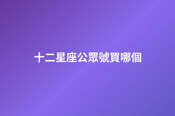 十二星座公眾號買哪個