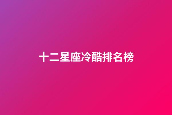 十二星座冷酷排名榜-第1張-星座運(yùn)勢(shì)-玄機(jī)派