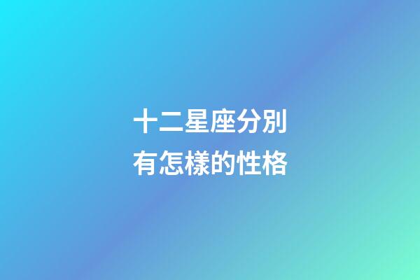 十二星座分別有怎樣的性格-第1張-星座運勢-玄機派