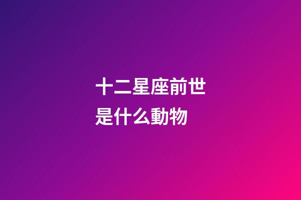 十二星座前世是什么動物