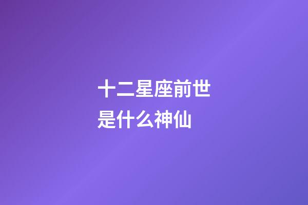 十二星座前世是什么神仙-第1張-星座運(yùn)勢-玄機(jī)派