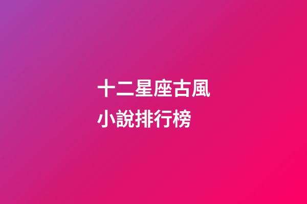 十二星座古風小說排行榜-第1張-星座運勢-玄機派