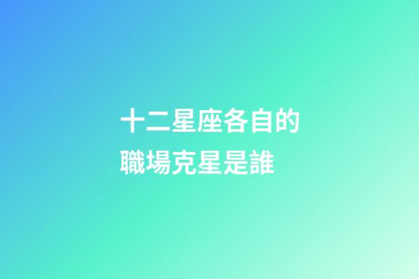 十二星座各自的職場克星是誰-第1張-星座運(yùn)勢-玄機(jī)派