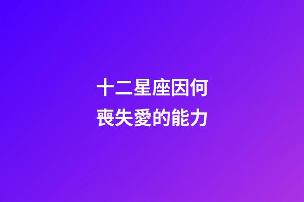 十二星座因何喪失愛的能力-第1張-星座運勢-玄機派