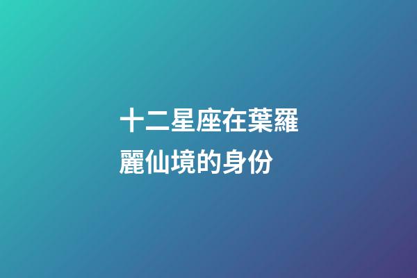 十二星座在葉羅麗仙境的身份