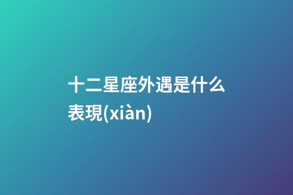 十二星座外遇是什么表現(xiàn)-第1張-星座運勢-玄機派