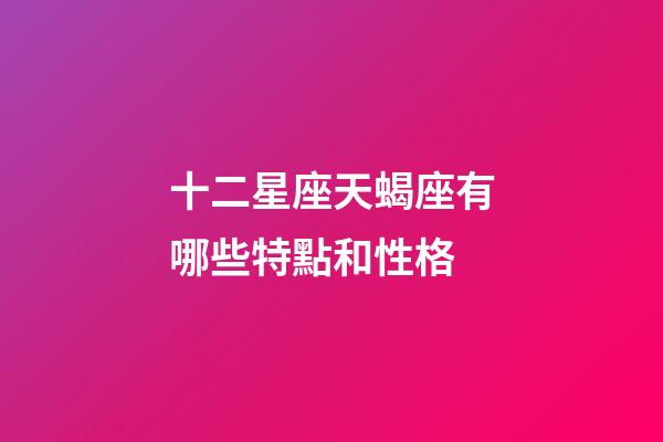 十二星座天蝎座有哪些特點和性格-第1張-星座運勢-玄機派
