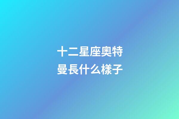 十二星座奧特曼長什么樣子-第1張-星座運勢-玄機派