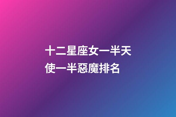 十二星座女一半天使一半惡魔排名-第1張-星座運勢-玄機派