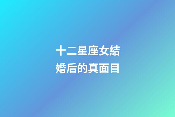 十二星座女結婚后的真面目-第1張-星座運勢-玄機派