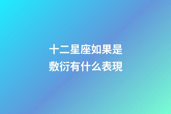 十二星座如果是敷衍有什么表現-第1張-星座運勢-玄機派