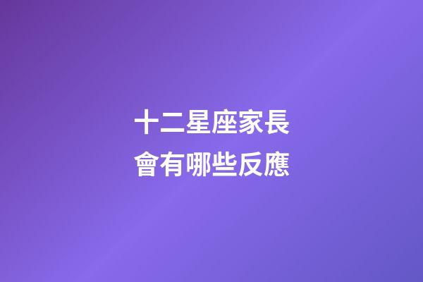 十二星座家長會有哪些反應-第1張-星座運勢-玄機派