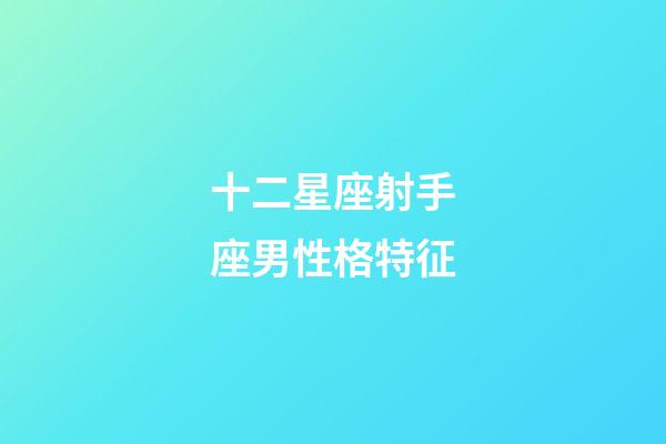 十二星座射手座男性格特征-第1張-星座運(yùn)勢(shì)-玄機(jī)派