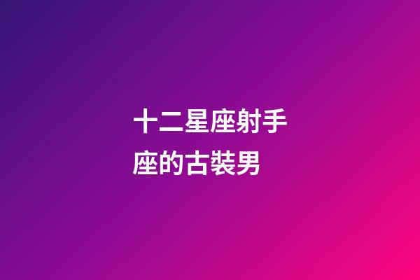 十二星座射手座的古裝男-第1張-星座運(yùn)勢(shì)-玄機(jī)派
