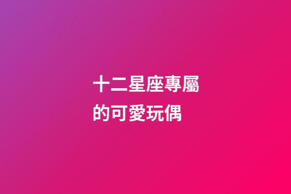 十二星座專屬的可愛玩偶-第1張-星座運(yùn)勢(shì)-玄機(jī)派