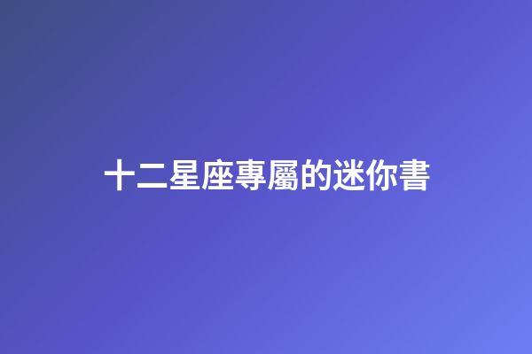 十二星座專屬的迷你書-第1張-星座運勢-玄機派