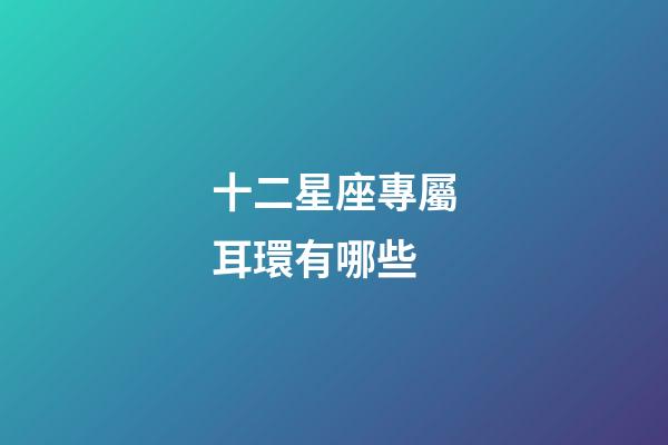 十二星座專屬耳環有哪些-第1張-星座運勢-玄機派