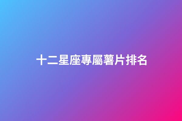 十二星座專屬薯片排名-第1張-星座運勢-玄機派