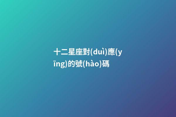 十二星座對(duì)應(yīng)的號(hào)碼-第1張-星座運(yùn)勢(shì)-玄機(jī)派