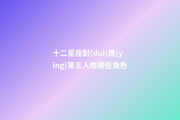 十二星座對(duì)應(yīng)第五人格哪些角色-第1張-星座運(yùn)勢(shì)-玄機(jī)派
