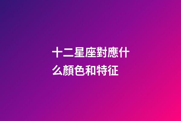 十二星座對應什么顏色和特征-第1張-星座運勢-玄機派