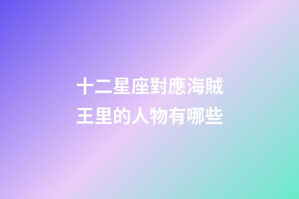 十二星座對應海賊王里的人物有哪些