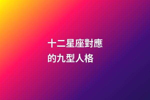 十二星座對應的九型人格-第1張-星座運勢-玄機派