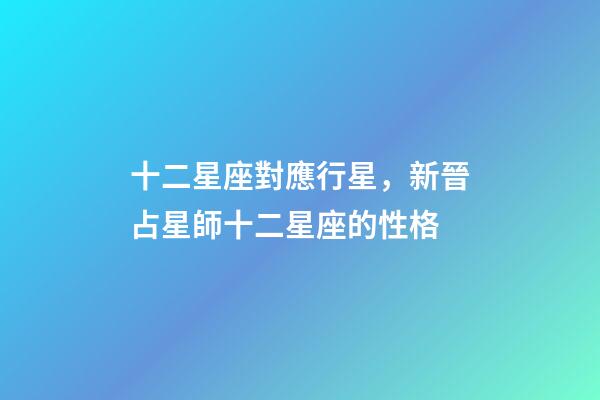 十二星座對應行星，新晉占星師十二星座的性格(月亮星座)-第1張-觀點-玄機派