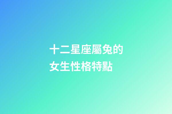 十二星座屬兔的女生性格特點-第1張-星座運勢-玄機派