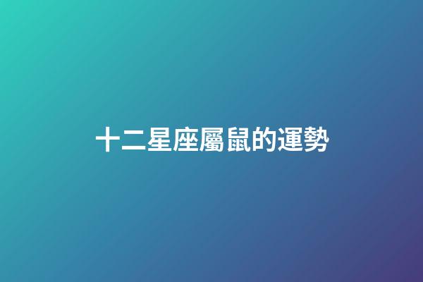 十二星座屬鼠的運勢-第1張-星座運勢-玄機派