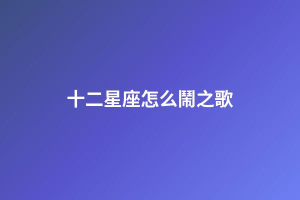 十二星座怎么鬧之歌-第1張-星座運勢-玄機派