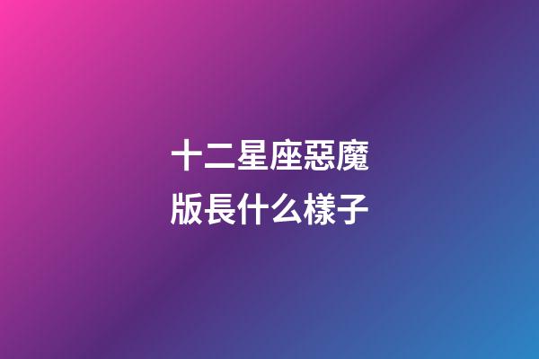 十二星座惡魔版長什么樣子-第1張-星座運勢-玄機派
