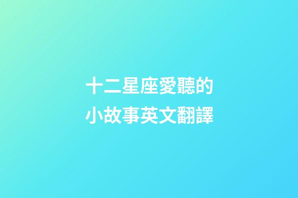 十二星座愛聽的小故事英文翻譯-第1張-星座運勢-玄機派