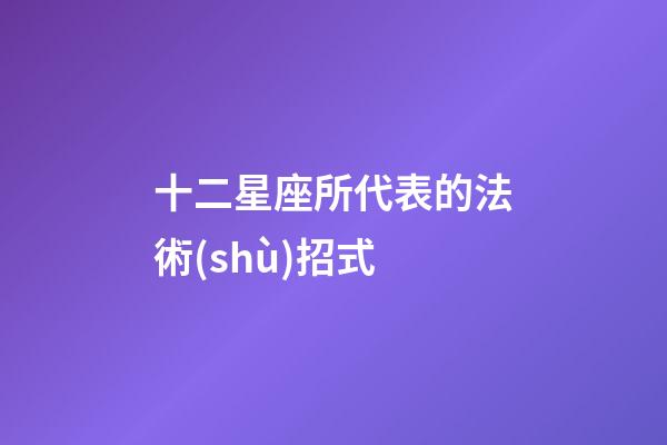 十二星座所代表的法術(shù)招式