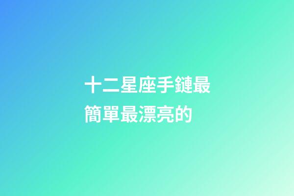 十二星座手鏈最簡單最漂亮的-第1張-星座運勢-玄機(jī)派