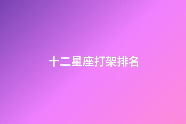 十二星座打架排名-第1張-星座運勢-玄機派
