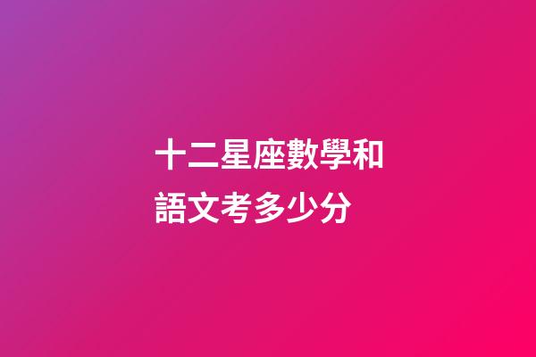 十二星座數學和語文考多少分-第1張-星座運勢-玄機派