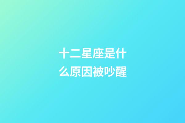 十二星座是什么原因被吵醒-第1張-星座運勢-玄機派