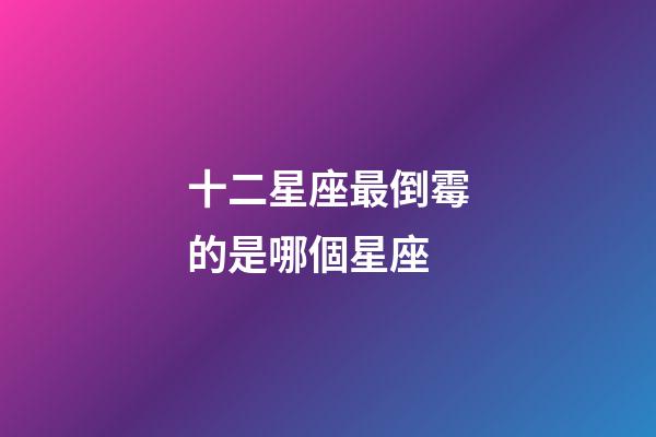 十二星座最倒霉的是哪個星座-第1張-星座運勢-玄機派