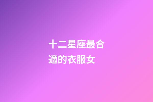 十二星座最合適的衣服女-第1張-星座運勢-玄機派