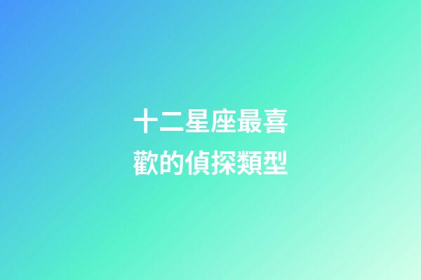十二星座最喜歡的偵探類型-第1張-星座運勢-玄機派