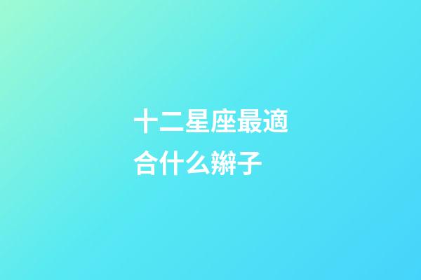 十二星座最適合什么辮子-第1張-星座運勢-玄機派