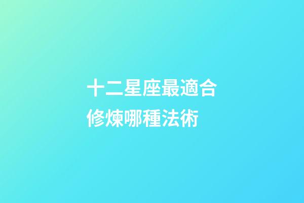 十二星座最適合修煉哪種法術