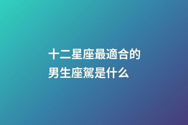 十二星座最適合的男生座駕是什么