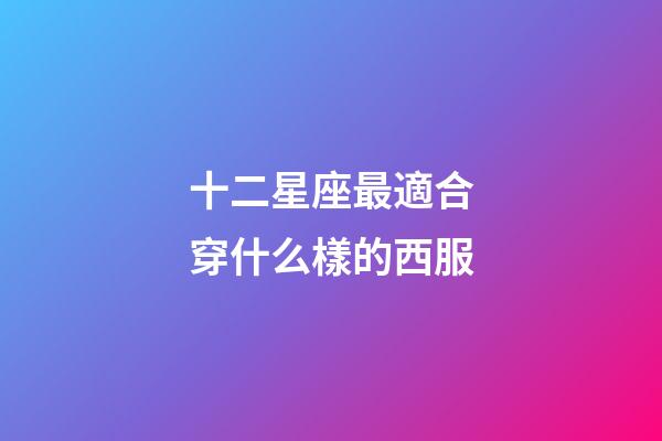 十二星座最適合穿什么樣的西服