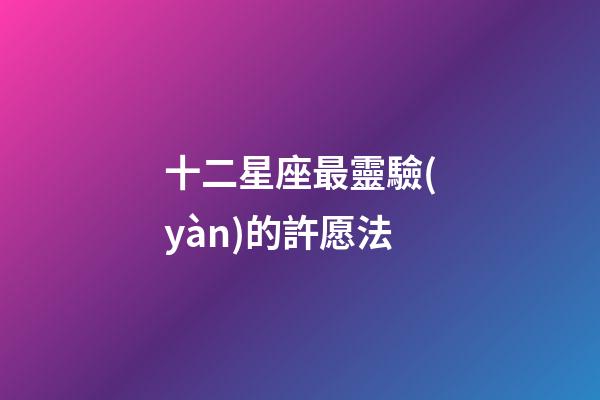 十二星座最靈驗(yàn)的許愿法-第1張-星座運(yùn)勢(shì)-玄機(jī)派