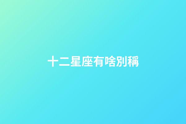 十二星座有啥別稱