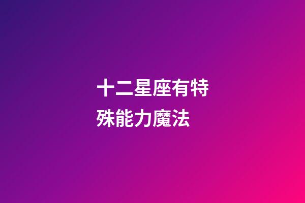 十二星座有特殊能力魔法-第1張-星座運勢-玄機派
